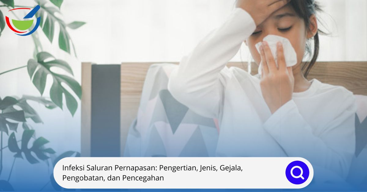 Infeksi Saluran Pernapasan Pengertian, Jenis, Gejala, Pengobatan, dan Pencegahan