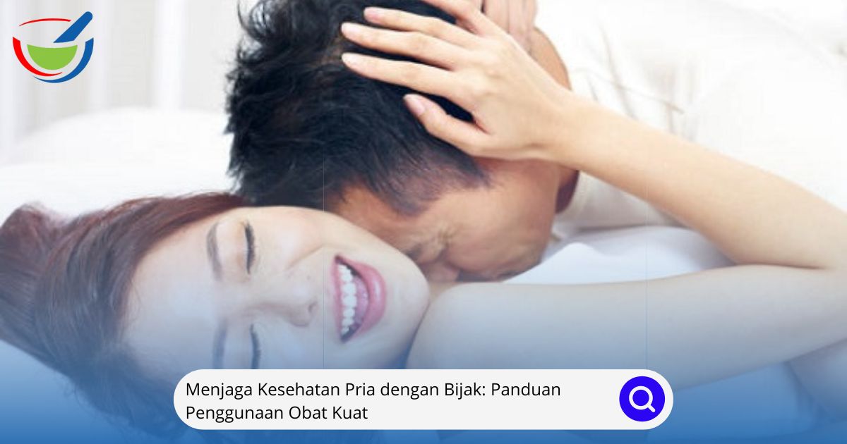 Menjaga Kesehatan Pria dengan Bijak Panduan Penggunaan Obat Kuat