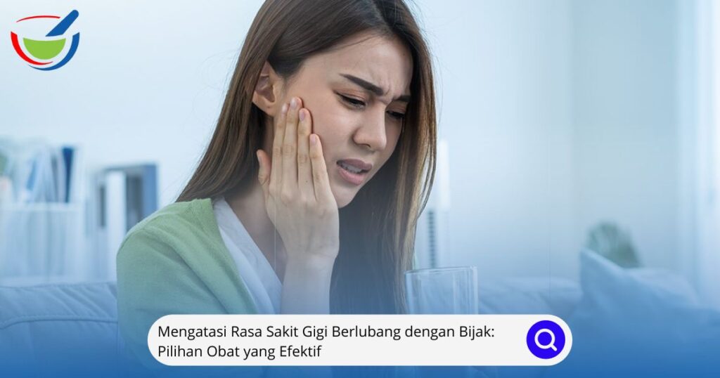 Mengatasi Rasa Sakit Gigi Berlubang dengan Bijak Pilihan Obat yang Efektif